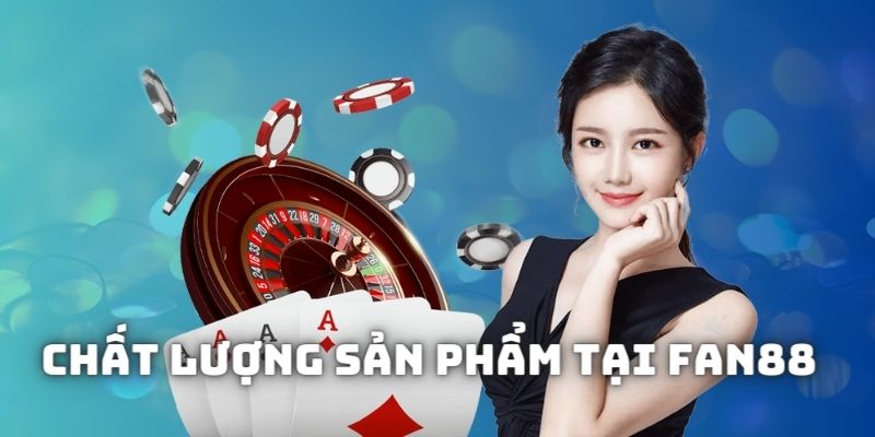 Chất lượng sản phẩm, dịch vụ tại Fan88 đẳng cấp miễn bàn