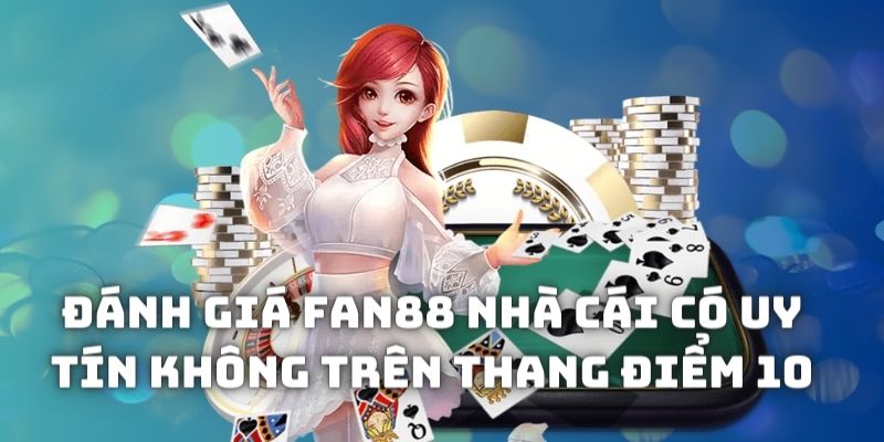 Đánh giá Fan88 nhà cái có uy tín không trên thang điểm 10