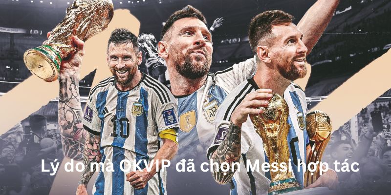 Lý do liên minh OKVIP đã chọn Messi để hợp tác